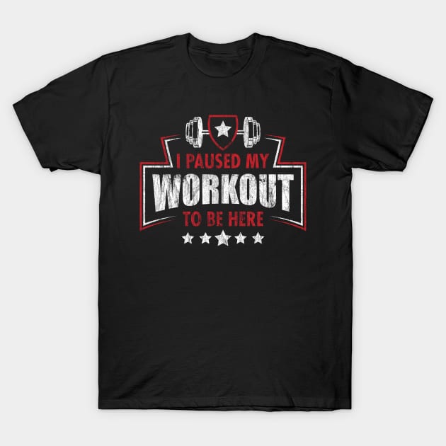I Paused My Workout To Be Here T-Shirt by Sachpica
